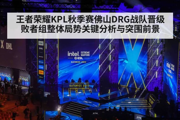 王者荣耀KPL秋季赛佛山DRG战队晋级败者组整体局势关键分析与突围前景 | kaiyun
